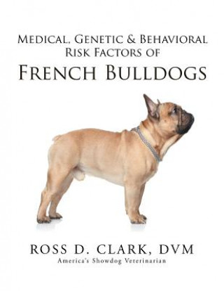 Kniha Medical, Genetic & Behavioral Risk Factors of French Bulldogs DVM Ross D Clark