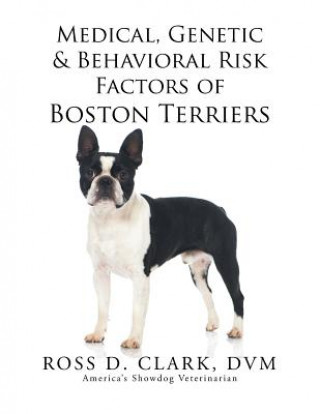 Könyv Medical, Genetic & Behavioral Risk Factors of Boston Terriers DVM Ross D Clark