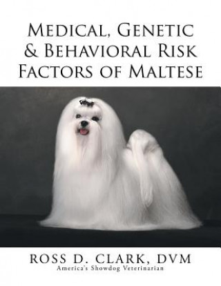 Książka Medical, Genetic & Behavioral Risk Factors of Maltese DVM Ross D Clark