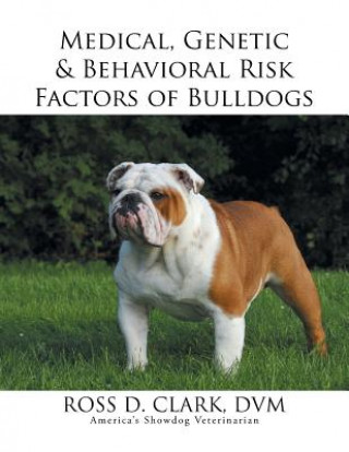 Könyv Medical, Genetic & Behavioral Risk Factors of Bulldogs DVM Ross D Clark