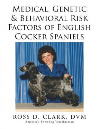 Książka Medical, Genetic & Behavioral Risk Factors of English Cocker Spaniels DVM Ross D Clark