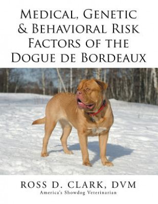 Könyv Medical, Genetic & Behavioral Risk Factors of the Dogue de Bordeaux DVM Ross D Clark