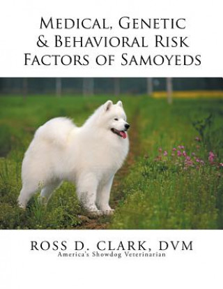 Könyv Medical, Genetic & Behavioral Risk Factors of Samoyeds DVM Ross D Clark