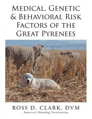 Könyv Medical, Genetic & Behavioral Risk Factors of the Great Pyrenees DVM Dr Ross D Clark