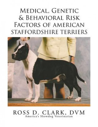 Könyv Medical, Genetic & Behavioral Risk Factors of American Staffordshire Terriers DVM Dr Ross D Clark