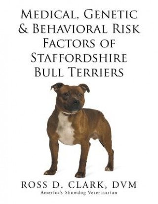 Könyv Medical, Genetic & Behavioral Risk Factors of Staffordshire Bull Terriers DVM Dr Ross D Clark