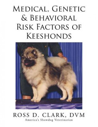 Könyv Medical, Genetic & Behavioral Risk Factors of Keeshonds DVM Ross D Clark