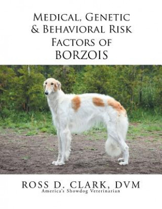 Knjiga Medical, Genetic & Behavioral Risk Factors of Borzois DVM Ross D Clark