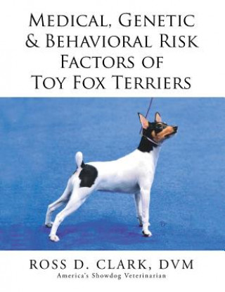 Kniha Medical, Genetic & Behavioral Risk Factors of Toy Fox Terriers DVM Ross D Clark
