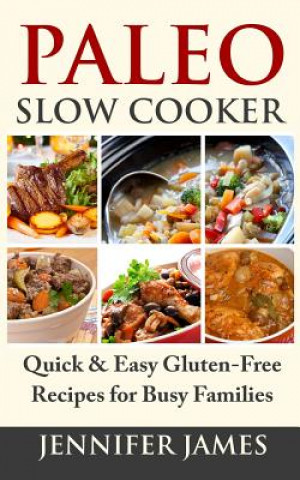 Book Paleo Slow Cooker: Quick & Easy Gluten-Free Recipes for Busy Families Jennifer James