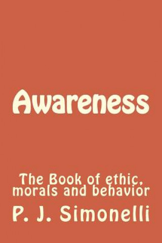 Книга Awareness: The Book of ethic, morals and behavior P J Simonelli Ph D