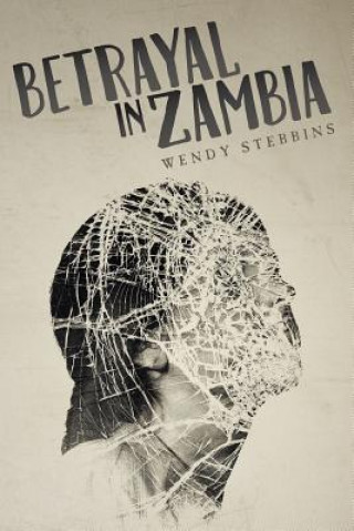 Kniha Betrayal In Zambia Wendy Stebbins