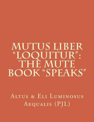 Könyv Mutus Liber "loquitur": Mute Book "speaks" Altus &amp; Eli Luminosus Aequalis P J L