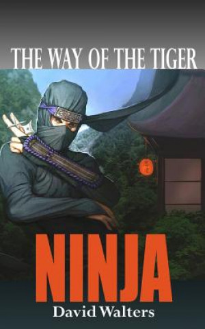 Könyv Ninja: The Way of the Tiger 0 David Walters