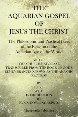 Carte The Aquarian Gospel of Jesus the Christ: The Philosphic and Practical Basis of the Religion of the Aquarian Age of the World Levi