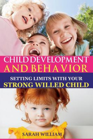 Kniha Child Development And Behavior: Setting Limits with Your Strong-Willed Child, A Simple Guide To Eliminating Conflict Sarah William