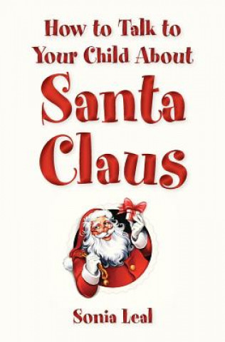 Kniha How to Talk to Your Child About Santa Claus Sonia Leal
