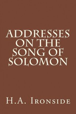 Kniha Addresses on the Song of Solomon H A Ironside