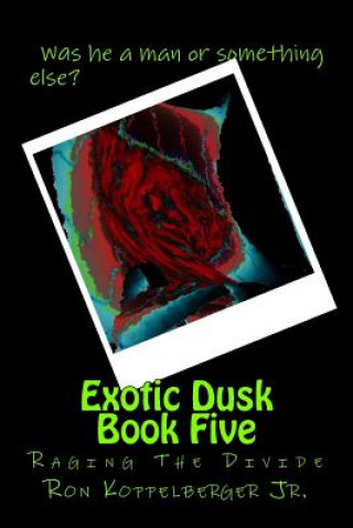 Carte Exotic Dusk Book Five: Raging The Divide Ron Koppelberger Jr
