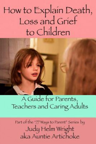 Kniha How To Explain Death, Loss, and Grief to Children: A Guide for Parents, Teachers, and Caring Adults Judy Helm Wright