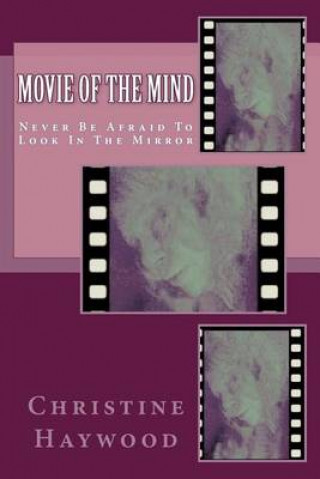 Kniha Movie Of The Mind: Never Be Afraid To Look In The Mirror MS Christine Haywood