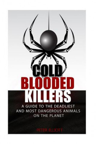 Книга Cold Blooded Killers: A guide to the deadliest and most dangerous animals on the planet MR Peter Elliott