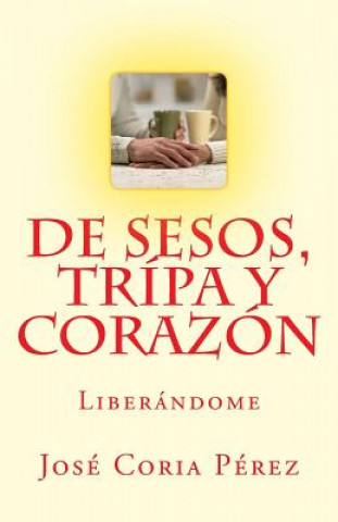 Könyv De Sesos, Tripa y Corazón: Liberándome Jose Coria Perez
