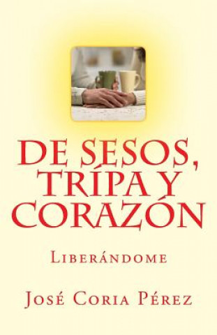 Książka De Sesos, Tripa y Corazón: Liberándome Jose Coria Perez