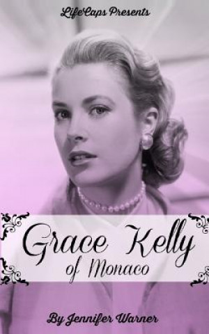 Könyv Grace Kelly of Monaco: The Inspiring Story of How An American Film Star Became a Princess Jennifer Warner