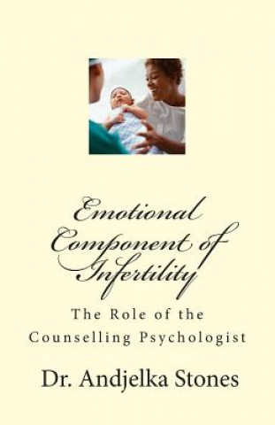 Kniha Emotional Component of Infertility: The Role of the Counselling Psychologist Dr Andjelka Stones
