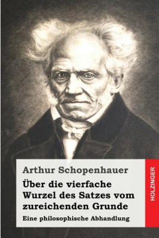 Könyv Über die vierfache Wurzel des Satzes vom zureichenden Grunde: Eine philosophische Abhandlung Arthur Schopenhauer