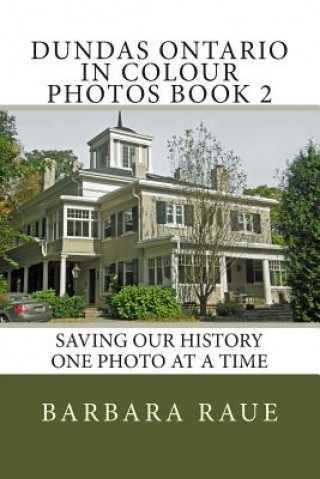 Carte Dundas Ontario in Colour Photos Book 2: Saving Our History One Photo at a Time Mrs Barbara Raue