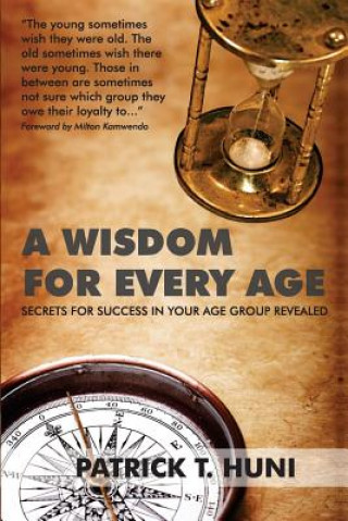 Kniha A Wisdom for Every Age: Secrets for Success In Your Age Group Revealed MR Patrick Tendayi Huni