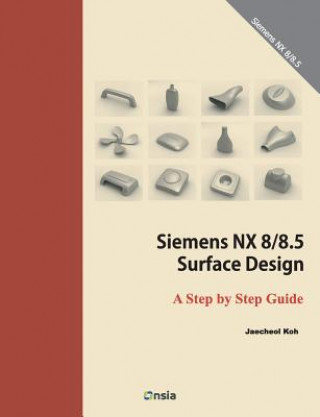 Kniha Siemens NX 8/8.5 Surface Design: A Step by Step Guide Koh Jaecheol