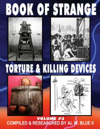 Книга Book of Strange Torture and Killing Devices Volume # 3: Strange Killing Devices MR Al W Blue II