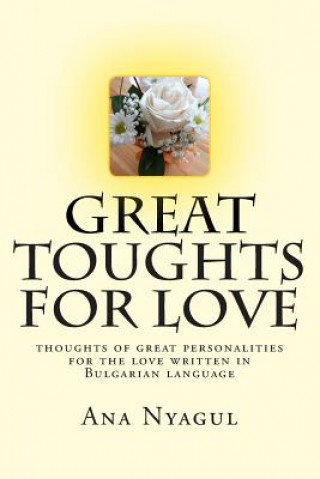 Carte Great Toughts for Love: Thoughts of Great Personalities for the Love Written in Bulgarian Language Ana Nyagul