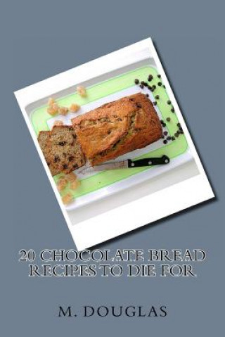 Knjiga 20 Chocolate Bread Recipes to Die For M Douglas