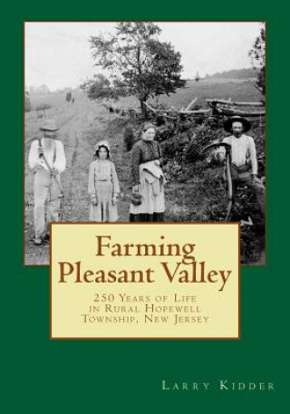 Book Farming Pleasant Valley: 250 Years of Life in Rural Hopewell Township, New Jersey Larry Kidder