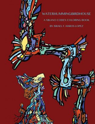 Carte Waterhummingbirdhouse: A Chicano Codex Coloring Book Israel F Haros Lopez