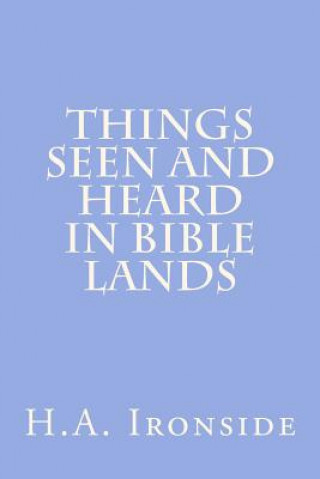 Βιβλίο Things Seen And Heard In Bible Lands H A Ironside