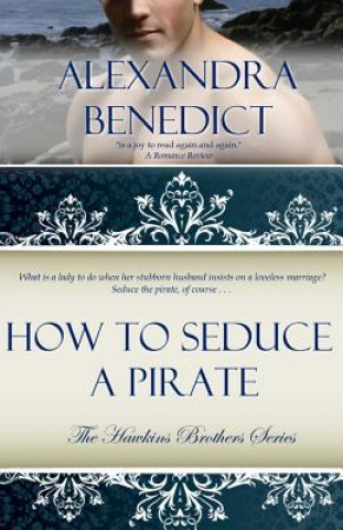 Carte How To Seduce A Pirate (The Hawkins Brothers Series) Alexandra Benedict