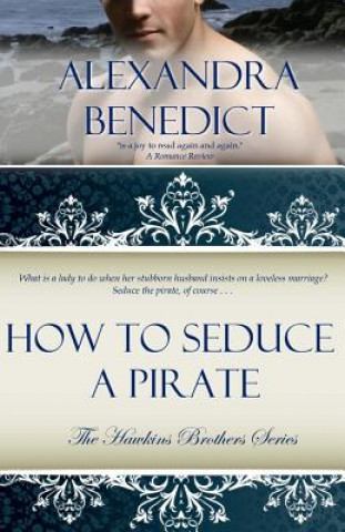 Kniha How To Seduce A Pirate (The Hawkins Brothers Series) Alexandra Benedict