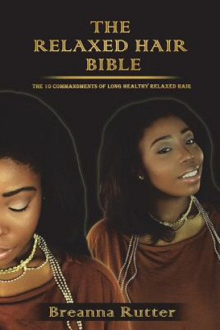 Kniha The Relaxed Hair Bible: The 10 Commandments of Long Healthy Relaxed Hair Breanna S Rutter