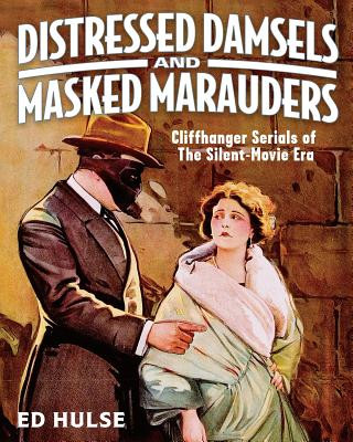 Книга Distressed Damsels and Masked Marauders: Cliffhanger Serials of the Silent-Movie Era Ed Hulse