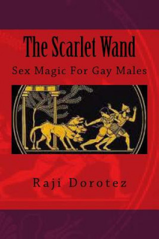 Kniha The Scarlet Wand: Sex Magic For Gay Males Raji Dorotez