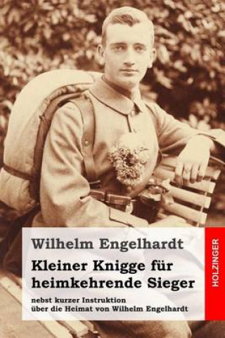 Carte Kleiner Knigge für heimkehrende Sieger: nebst kurzer Instruktion über die Heimat von Wilhelm Engelhardt Wilhelm Engelhardt
