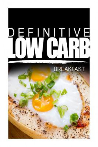 Kniha Definitive Low Carb - Breakfast: Ultimate low carb cookbook for a low carb diet and low carb lifestyle. Sugar free, wheat-free and natural Definitive Low Carb