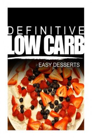 Buch Definitive Low Carb - Easy Desserts: Ultimate low carb cookbook for a low carb diet and low carb lifestyle. Sugar free, wheat-free and natural Definitive Low Carb