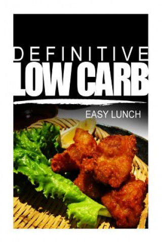 Kniha Definitive Low Carb - Easy Lunch: Ultimate low carb cookbook for a low carb diet and low carb lifestyle. Sugar free, wheat-free and natural Definitive Low Carb