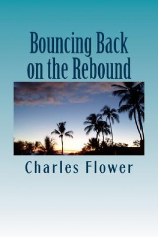 Kniha Bouncing Back on the Rebound: The Resiliency of a Roundballer MR Charles E Flower